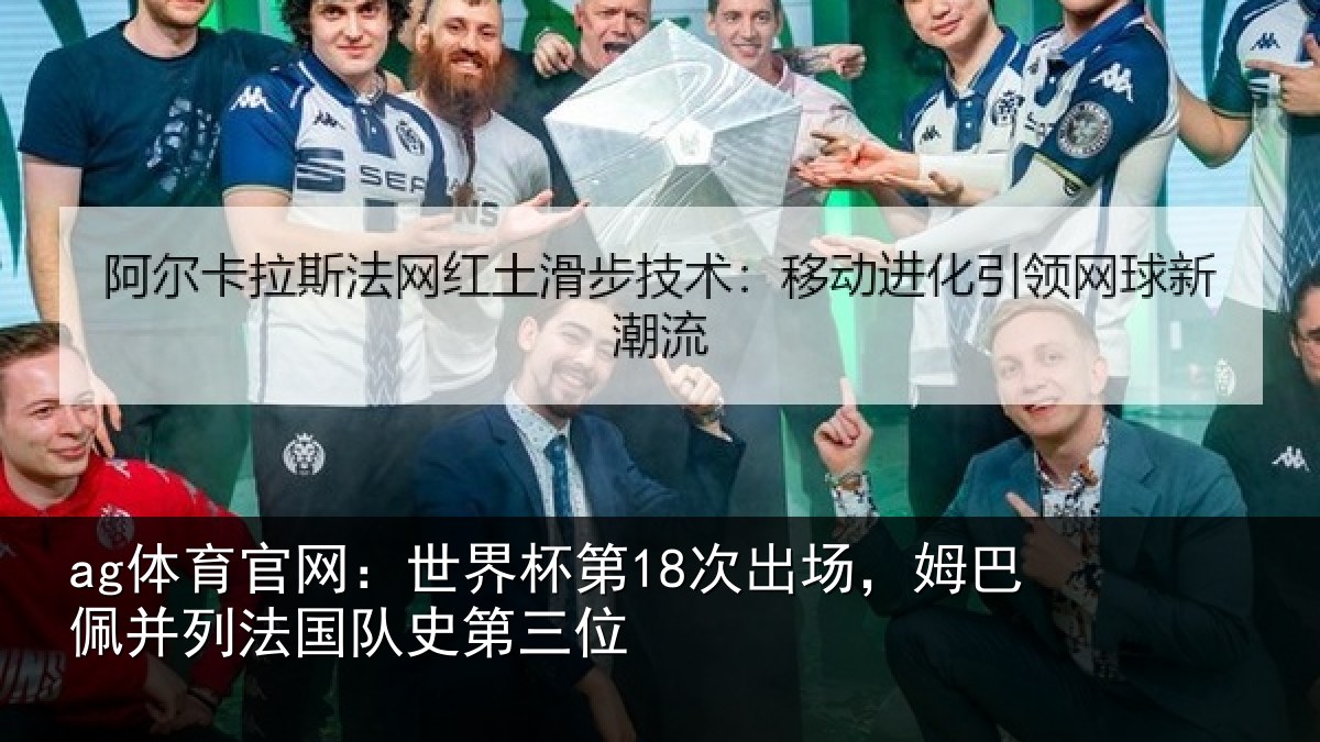 ag体育官网:世界杯第18次出场,姆巴佩并列法国队史第三位