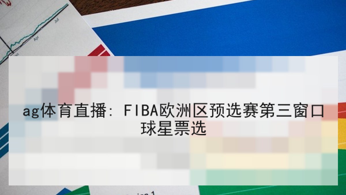 ag体育直播: FIBA欧洲区预选赛第三窗口球星票选