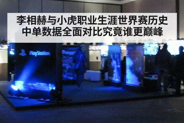 李相赫与小虎职业生涯世界赛历史中单数据全面对比究竟谁更巅峰