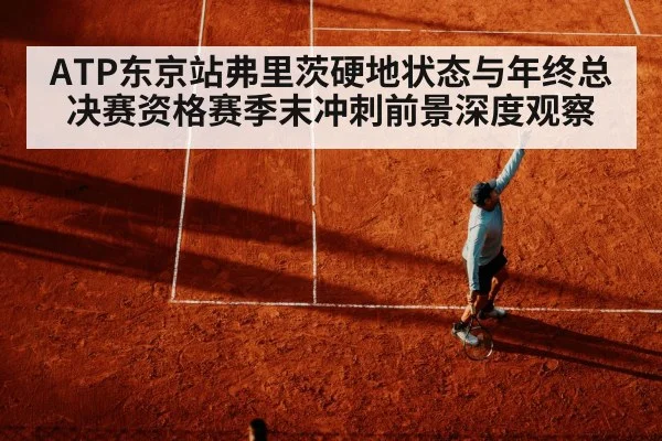 ATP东京站弗里茨硬地状态与年终总决赛资格赛季末冲刺前景深度观察